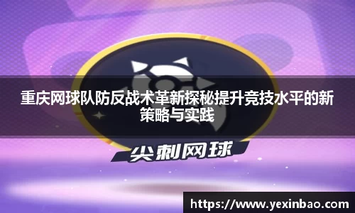重庆网球队防反战术革新探秘提升竞技水平的新策略与实践